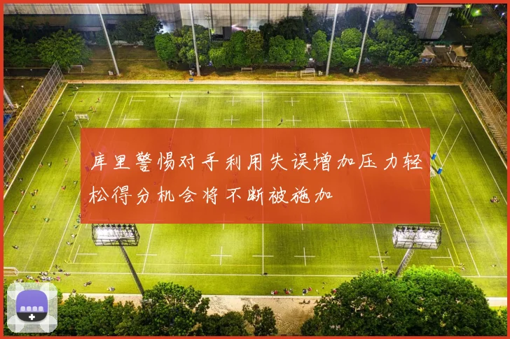 库里警惕对手利用失误增加压力轻松得分机会将不断被施加