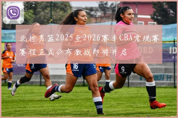 北控男篮2025至2026赛季CBA常规赛赛程正式公布激战即将开启