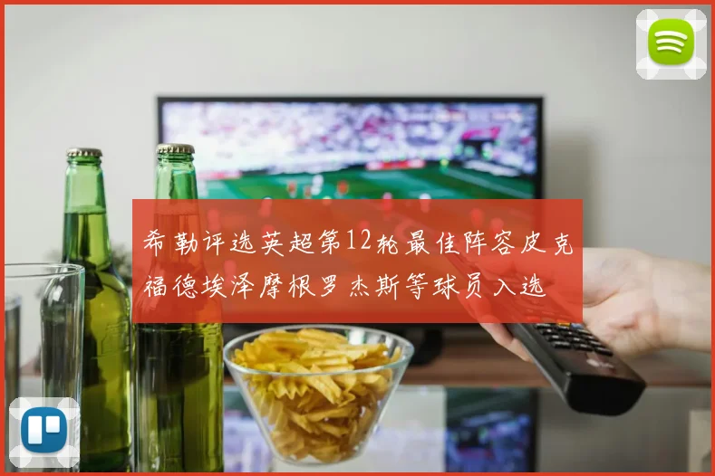 希勒评选英超第12轮最佳阵容皮克福德埃泽摩根罗杰斯等球员入选