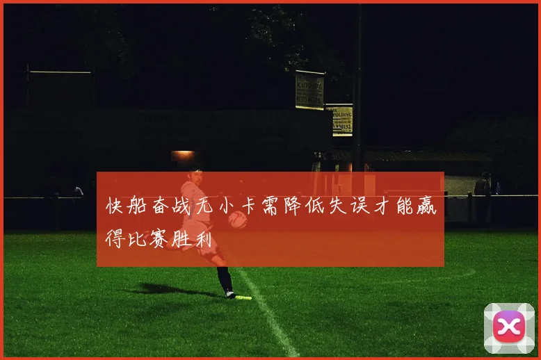 快船奋战无小卡需降低失误才能赢得比赛胜利